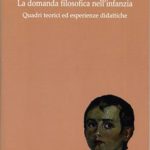 La domanda filosofica nell'infanziaQuadri teorici ed esperienze didattiche