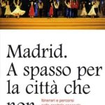 Madrid. A spasso per la città che non dorme maiItinerari e percorsi nella capitale spagnola