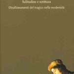 Solitudine e scrittura Disallineamenti  del tragico nella modernità