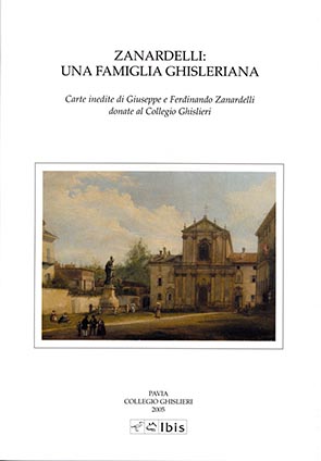 Zanardelli: una famiglia ghislerianaCarte inedite di Giuseppe e Ferdinando Zanardelli donate al Collegio Ghislieri. Atti della giornata di studi (Pavia, 2003)