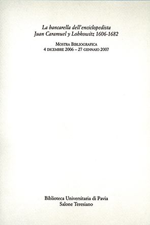La bancarella dell'enciclopedista Juan Caramuel y Lobkowitz 1606-1682Mostra Bibliografica 4 dicembre 2006 - 27 gennaio 2007