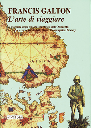 L'arte di viaggiareIl manuale degli esploratori inglesi dell'Ottocento secondo le indicazioni della Royal Geographical Society