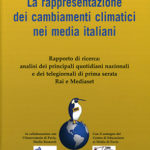 La rappresentazione dei cambiamenti climatici nei media italianiRapporto di ricerca: analisi dei principali quotidiani nazionali e dei telegiornali di prima serata Rai e Mediaset