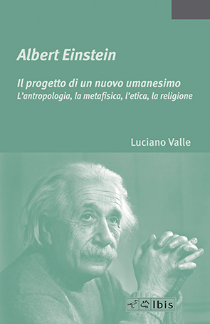 Albert Einstein - Il progetto di un nuovo umanesimoL’antropologia, la metafisica, l’etica, la religione